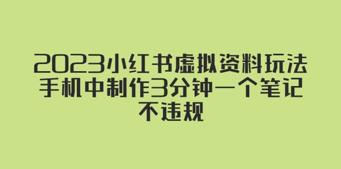 2023小红书虚拟资料玩法，手机中制作3分钟一个笔记不违规-克用笔记