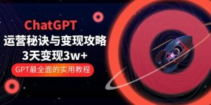 ChatGPT运营-秘诀与变现攻略：3天变现1w  GPT最全面的实用教程（100节课）-克用笔记
