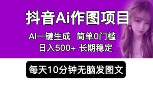 抖音Ai作图项目 Ai手机app一键生成图片 0门槛 每天10分钟发图文 日入500-克用笔记