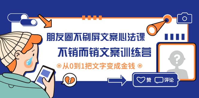 朋友圈不刷屏文案心法课：不销而销文案训练营，从0到1把文字变成金钱-克用笔记