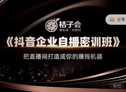 桔子会《抖音企业自播密训班》，把直播间打造成你的赚钱机器-克用笔记