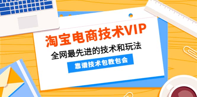 淘宝电商技术VIP，全网最先进的技术和玩法，靠谱技术包教包会（更新106）-克用笔记