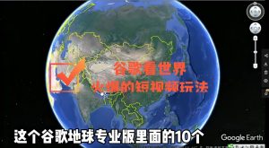 谷歌地图（三维地图）看世界，最新火爆短视频玩法-克用笔记
