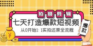 七天打造爆款短视频：拍摄 剪辑实操，从0开始1:1实拍还原实操全流程-克用笔记