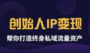 《创始人IP变现》精华版，帮你打造终身私域流量资产（无水印）-克用笔记
