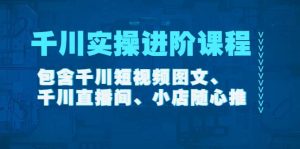 千川实操进阶课程（11月更新）包含千川短视频图文、千川直播间、小店随心推-克用笔记