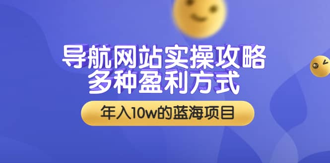 导航网站实操攻略，多种盈利方式，年入10w的蓝海项目（附搭建教学 源码）-克用笔记