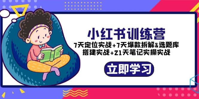 小红书训练营：7天定位实战 7天爆款拆解 选题库搭建实战 21天笔记实操实战-克用笔记
