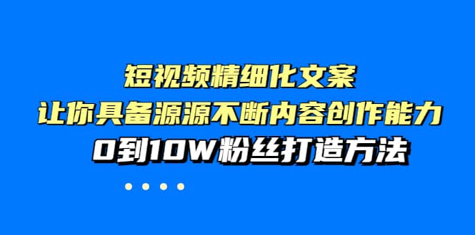 短视频精细化文案，让你具备源源不断内容创作能力，0到10W粉丝打造方法-克用笔记
