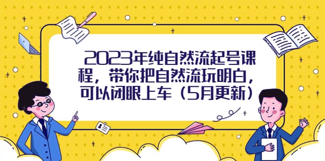 2023年纯自然流起号课程，带你把自然流玩明白，可以闭眼上车（5月更新）-克用笔记