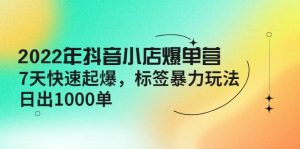 2022年抖音小店爆单营【更新10月】 7天快速起爆 标签玩法-克用笔记