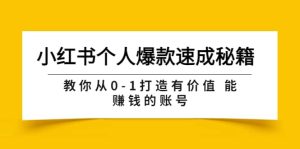 小红书个人爆款速成秘籍 教你从0-1打造有价值 能赚钱的账号（原价599）-克用笔记