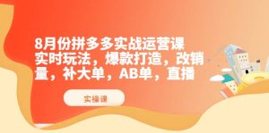 8月份拼多多实战运营课，实时玩法，爆款打造，改销量，补大单，AB单，直播-克用笔记