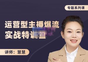 慧慧：月销千W运营型主播实战技能，10小时超详细讲解主播 运营-克用笔记