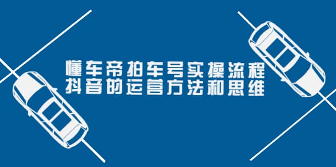 懂车帝拍车号实操流程：抖音的运营方法和思维（价值699元）-克用笔记