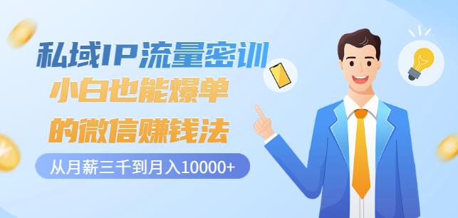 私域IP流量密训：小白也能爆单的微信赚钱法，从月薪三千到月入10000-克用笔记