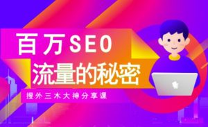 SEO实操培训：玩转百万SEO流量，助力站长快速提升流量（搜外三木大神分享课）-克用笔记
