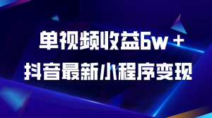 抖音最新小程序变现项目，单视频收益6w＋-克用笔记