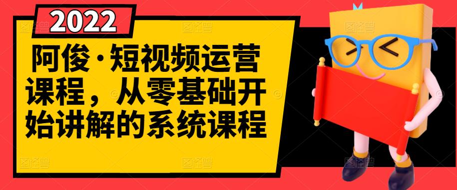阿俊·短视频运营课程，从零基础开始讲解的系统课程-克用笔记
