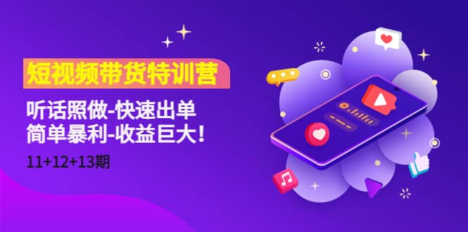 短视频带货特训营（11 12 13期）听话照做-快速出单-克用笔记
