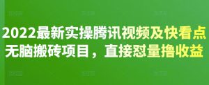 2022最新实操腾讯视频及快看点无脑搬砖项目，直接怼量撸收益-克用笔记