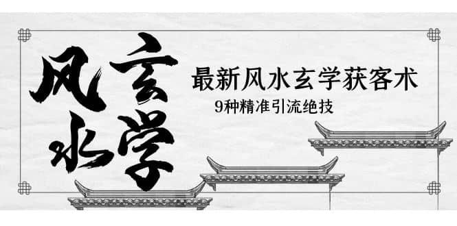 最新风水玄学-获客术，9种精准引流绝技（专题课）-克用笔记