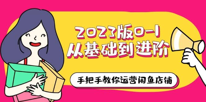 2023版0-1从基础到进阶，手把手教你运营闲鱼店铺（10节视频课）-克用笔记
