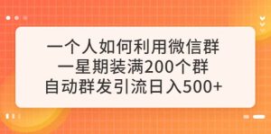 一个人如何利用微信群自动群发引流，一星期装满200个群，日入500-克用笔记
