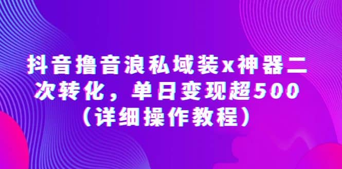 抖音撸音浪私域装x神器二次转化，单日变现超500（详细操作教程）-克用笔记