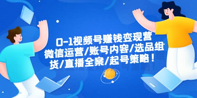 0-1视频号赚钱变现营：微信运营-账号内容-选品组货-直播全案-起号策略-克用笔记