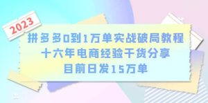 拼多多0到1万单实战破局教程，十六年电商经验干货分享，目前日发15万单-克用笔记