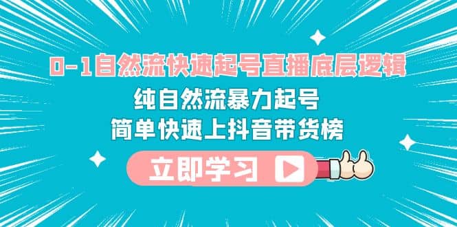 0-1自然流快速起号直播 底层逻辑 纯自然流暴力起号 简单快速上抖音带货榜-克用笔记
