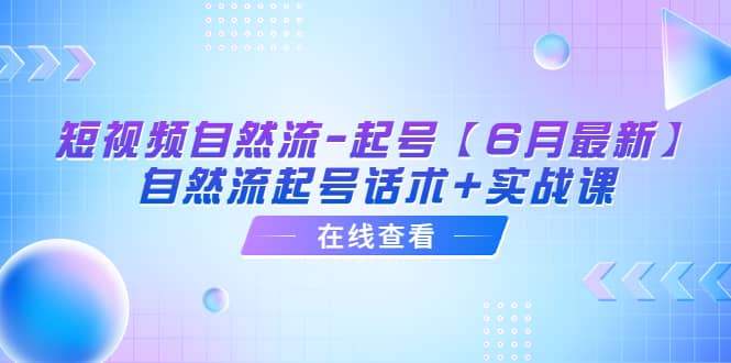 短视频自然流-起号【6月最新】自然流起号话术 实战课-克用笔记