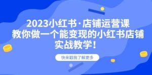 2023小红书·店铺运营课，教你做一个能变现的小红书店铺，20节-实战教学-克用笔记