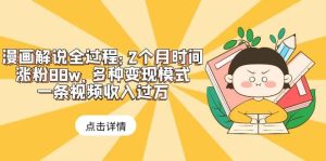 漫画解说全过程：2个月时间涨粉88w，多种变现模式，一条视频收入过万-克用笔记