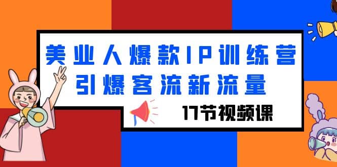 美业人爆款IP训练营，引爆客流新流量（17节视频课）-克用笔记