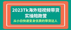 2023-Tk海外短视频带货-实操陪跑营，从小白快速变身优质的带货达人-克用笔记