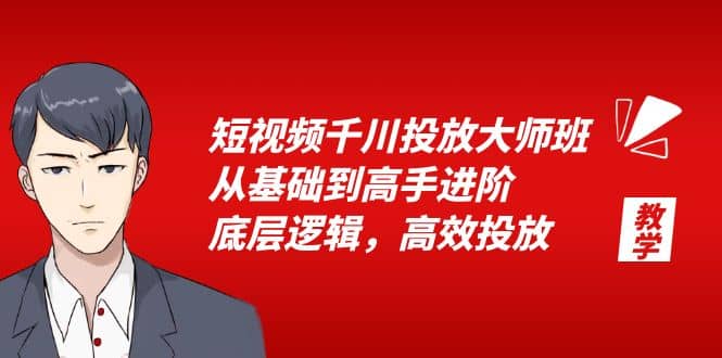 短视频千川投放大师班，从基础到高手进阶，底层逻辑，高效投放（15节）-克用笔记