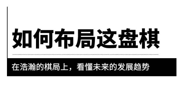 某公众号付费文章《如何布局这盘棋》在浩瀚的棋局上，看懂未来的发展趋势-克用笔记
