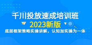 千川投放速成培训班【2023新版】底层框架策略实操讲解，认知加实操为一体-克用笔记