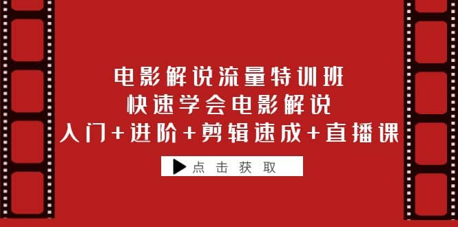 电影解说流量特训班：快速学会电影解说，入门 进阶 剪辑速成 直播课-克用笔记