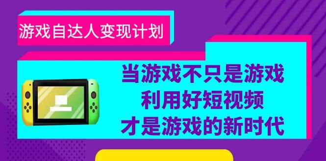 游戏·自达人变现计划，当游戏不只是游戏，利用好短视频才是游戏的新时代-克用笔记