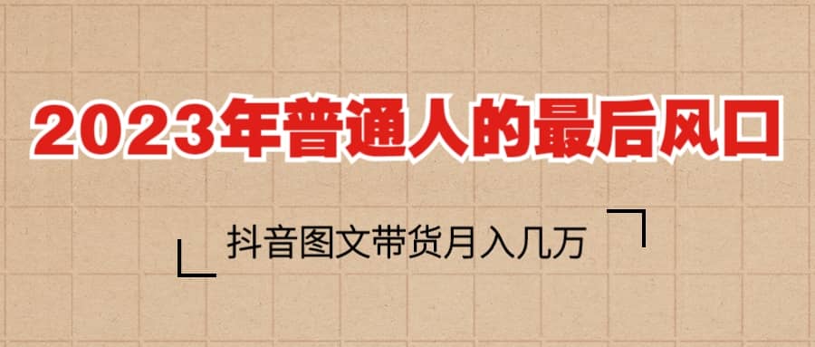 2023普通人的最后风口，抖音图文带货月入几万-克用笔记