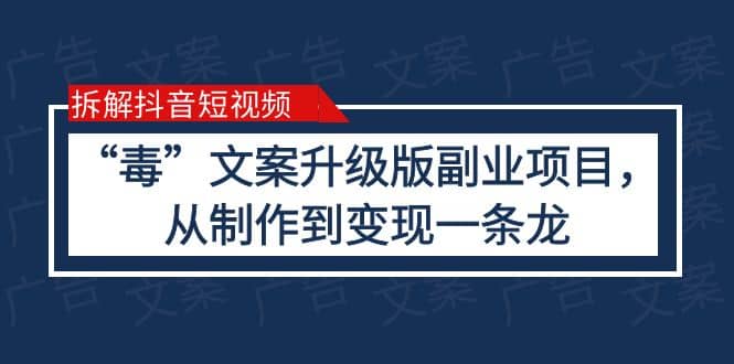 拆解抖音短视频：“毒”文案升级版副业项目，从制作到变现（教程 素材）-克用笔记
