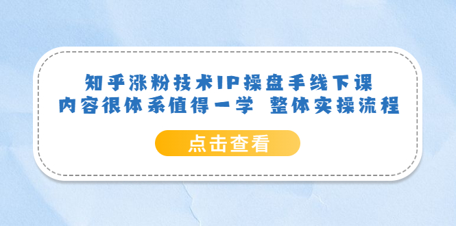 知乎涨粉技术IP操盘手线下课，内容很体系值得一学 整体实操流程-克用笔记