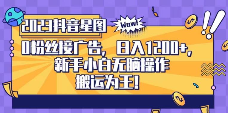 抖音星图0粉接广告，新手小白无脑操作日入1200 ，无上限无门槛，搬运为王！【揭秘】-克用笔记