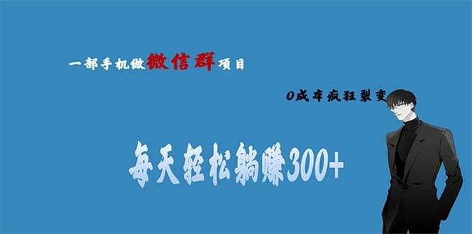 用微信群做副业，0成本疯狂裂变，当天见收益 一部手机实现每天轻松躺赚300-克用笔记
