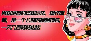 男粉项目的终极玩法，操作简单，是一个长期的暴利项目，一天几百轻轻松松【揭秘】-克用笔记