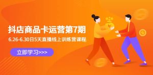 抖店商品卡运营第7期：6.26-6.30日5天直播线上训练营课程-克用笔记