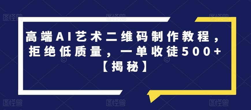 高端AI艺术二维码制作教程，拒绝低质量，一单收徒500 【揭秘】-克用笔记